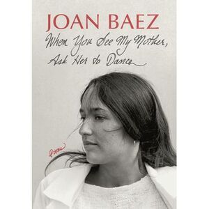 When You See My Mother, Ask Her to Dance: Poems -- Joan Baez